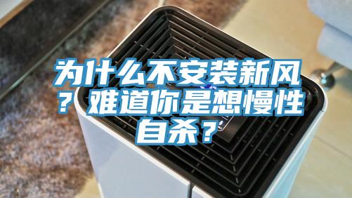 為什么不安裝新風(fēng)？難道你是想慢性自殺？