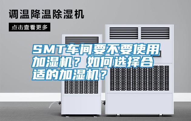 SMT車間要不要使用加濕機(jī)？如何選擇合適的加濕機(jī)？