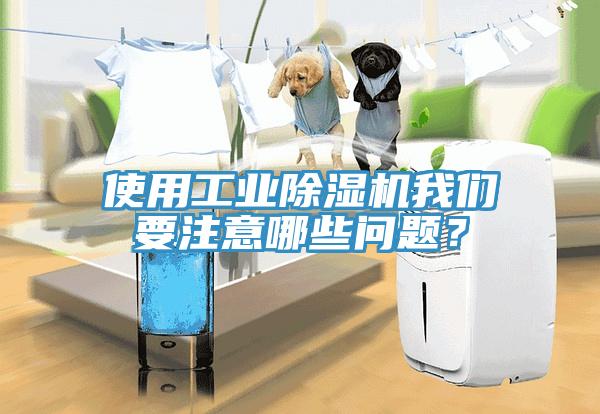 使用工業(yè)除濕機(jī)我們要注意哪些問(wèn)題？