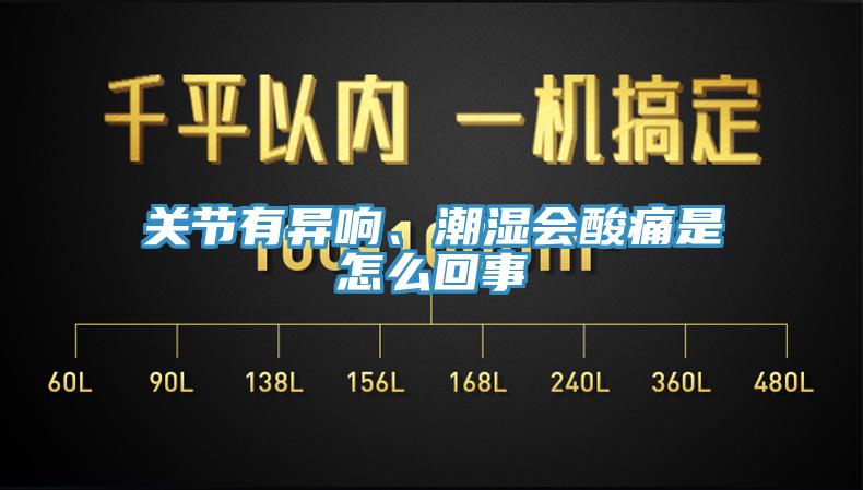 關節(jié)有異響、潮濕會酸痛是怎么回事