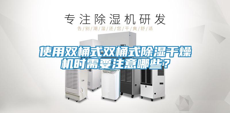 使用雙桶式雙桶式除濕干燥機時需要注意哪些？