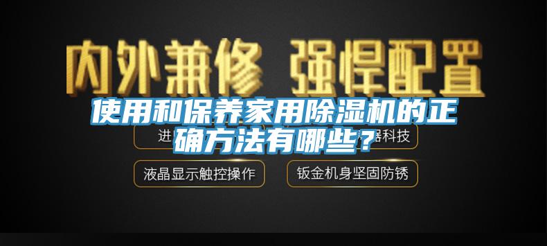 使用和保養(yǎng)家用除濕機(jī)的正確方法有哪些？