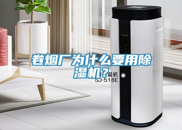 卷煙廠為什么要用除濕機(jī)？