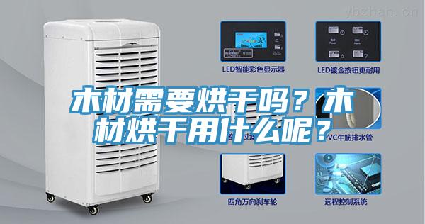 木材需要烘干嗎？木材烘干用什么呢？