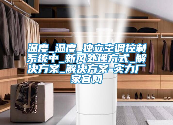 溫度_濕度_獨立空調控制系統(tǒng)中_新風處理方式_解決方案_解決方案-實力廠家官網