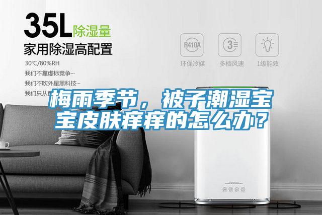 梅雨季節(jié)，被子潮濕寶寶皮膚癢癢的怎么辦？