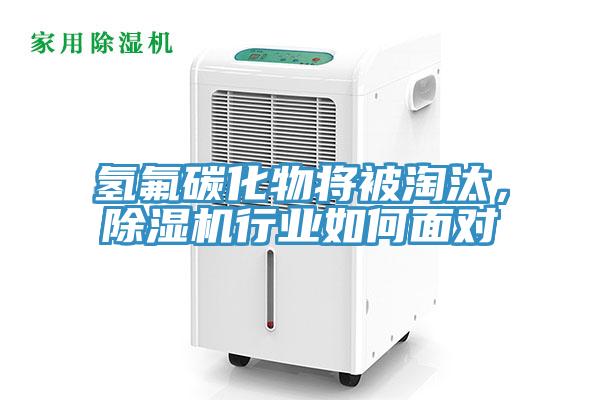 氫氟碳化物將被淘汰，除濕機行業(yè)如何面對