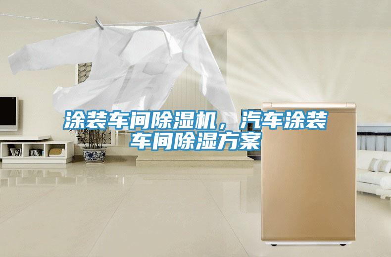 涂裝車間除濕機(jī)，汽車涂裝車間除濕方案