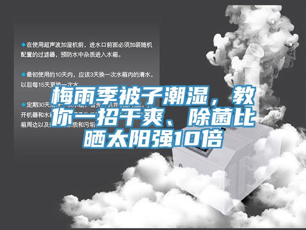 梅雨季被子潮濕，教你一招干爽、除菌比曬太陽強10倍