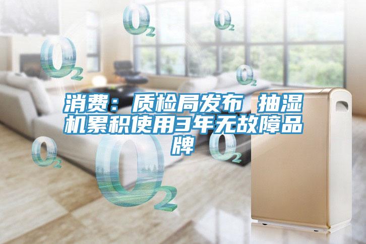 消費：質(zhì)檢局發(fā)布 抽濕機(jī)累積使用3年無故障品牌