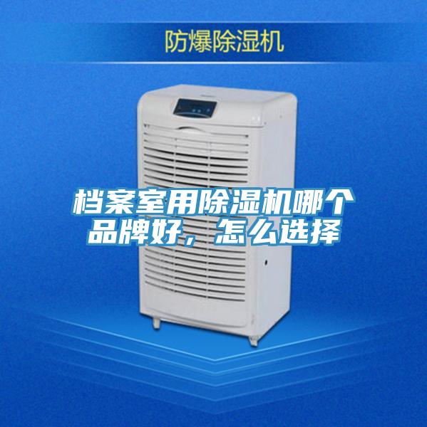 檔案室用除濕機哪個品牌好，怎么選擇