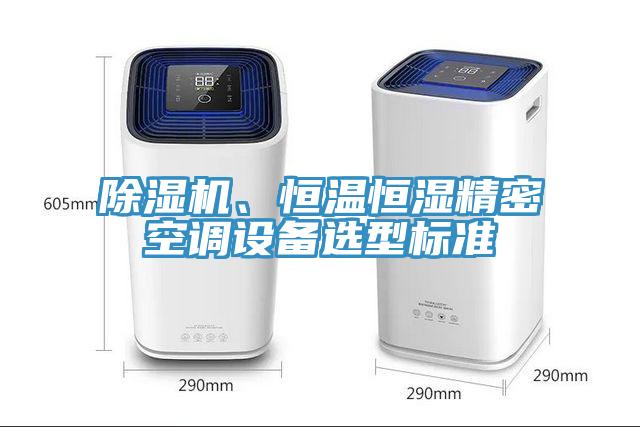 除濕機(jī)、恒溫恒濕精密空調(diào)設(shè)備選型標(biāo)準(zhǔn)