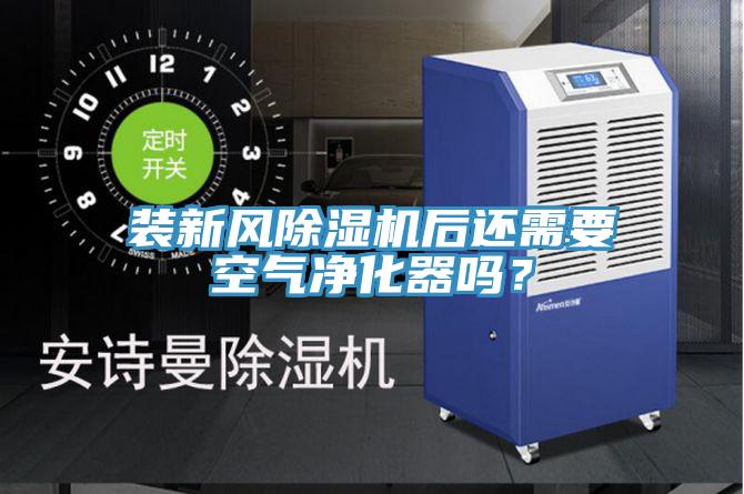 裝新風(fēng)除濕機(jī)后還需要空氣凈化器嗎？