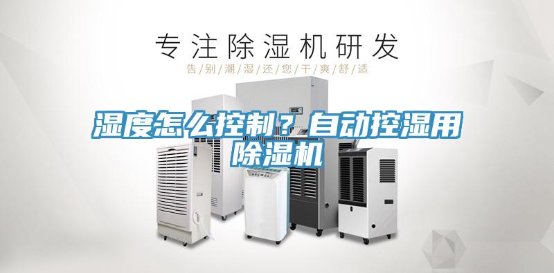 濕度怎么控制？自動控濕用除濕機