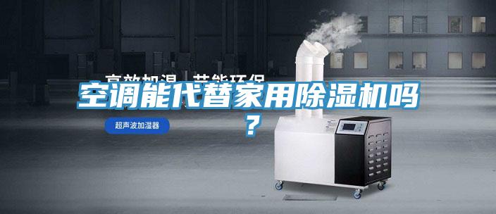 空調(diào)能代替家用除濕機(jī)嗎？