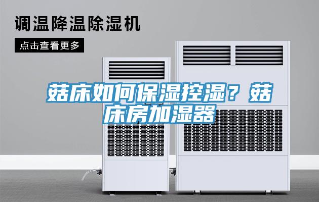 菇床如何保濕控濕？菇床房加濕器