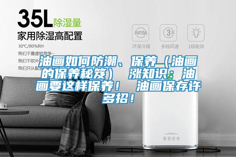 油畫如何防潮、保養(yǎng)（油畫的保養(yǎng)秘笈） 漲知識：油畫要這樣保養(yǎng)！ 油畫保存許多招！