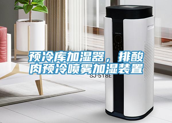 預(yù)冷庫加濕器，排酸肉預(yù)冷噴霧加濕裝置