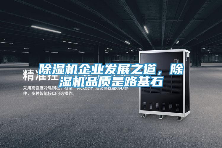 除濕機企業(yè)發(fā)展之道，除濕機品質(zhì)是路基石