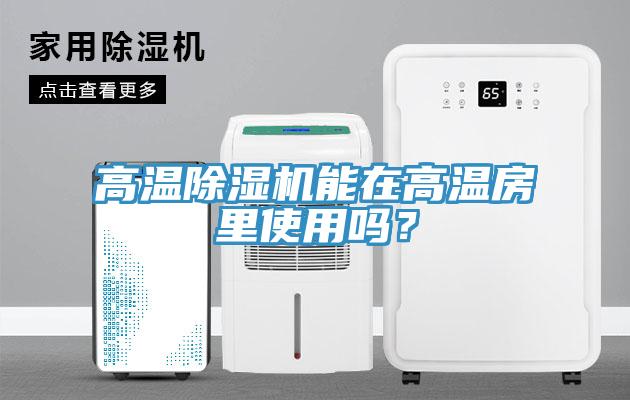 高溫除濕機能在高溫房里使用嗎？