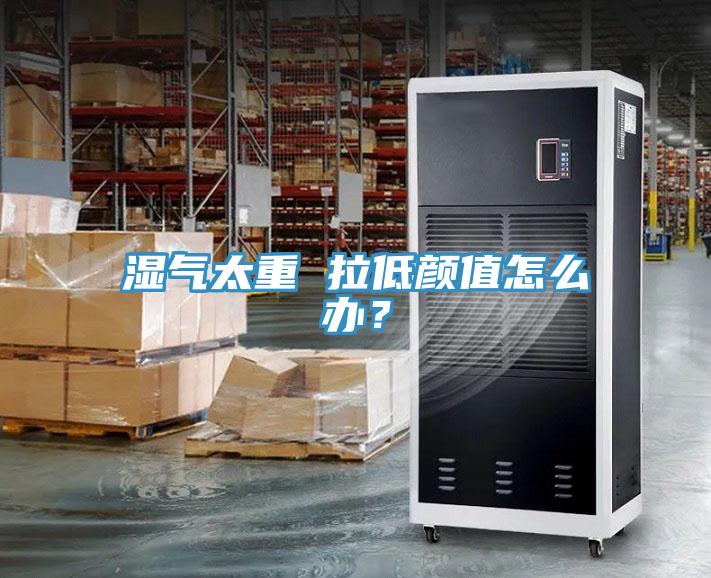 濕氣太重 拉低顏值怎么辦？