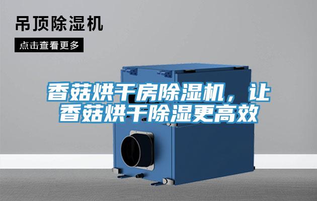 香菇烘干房除濕機(jī)，讓香菇烘干除濕更高效