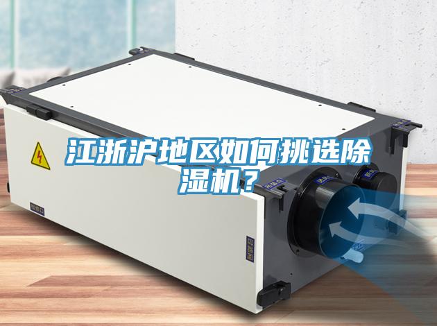 江浙滬地區(qū)如何挑選除濕機？