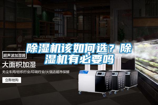 除濕機(jī)該如何選？除濕機(jī)有必要嗎