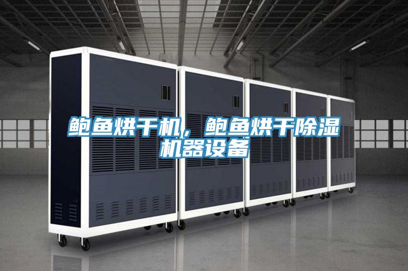 鮑魚烘干機，鮑魚烘干除濕機器設(shè)備