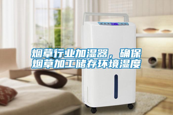 煙草行業(yè)加濕器，確保煙草加工儲存環(huán)境濕度