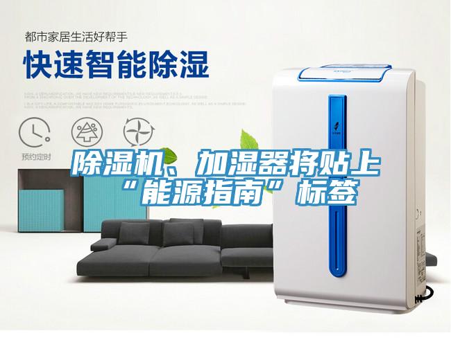 除濕機、加濕器將貼上“能源指南”標簽
