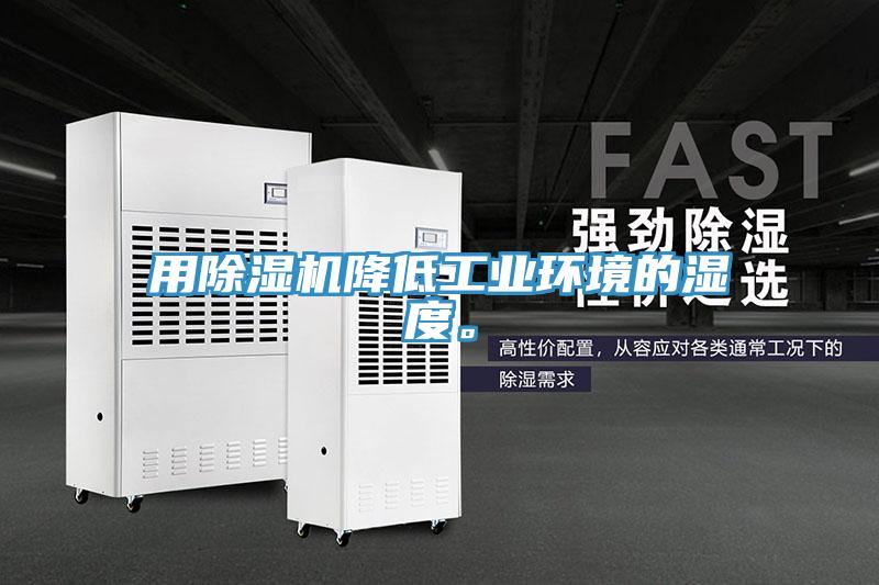 用除濕機降低工業(yè)環(huán)境的濕度。