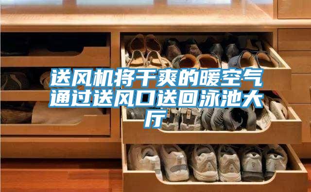送風(fēng)機將干爽的暖空氣通過送風(fēng)口送回泳池大廳