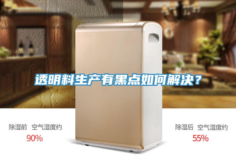 透明料生產(chǎn)有黑點(diǎn)如何解決？