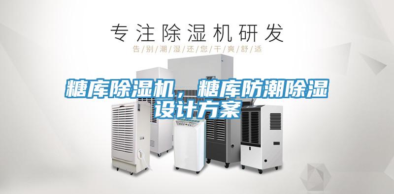 糖庫除濕機(jī)，糖庫防潮除濕設(shè)計(jì)方案