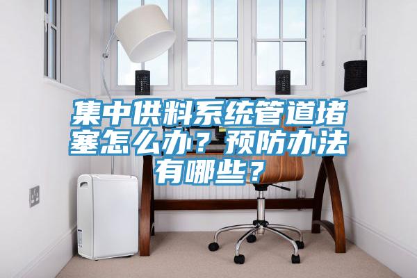 集中供料系統(tǒng)管道堵塞怎么辦？預(yù)防辦法有哪些？