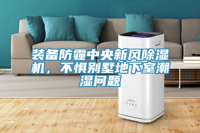 裝備防霾中央新風(fēng)除濕機(jī)，不懼別墅地下室潮濕問題