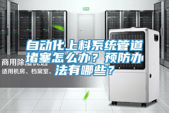 自動化上料系統(tǒng)管道堵塞怎么辦？預防辦法有哪些？