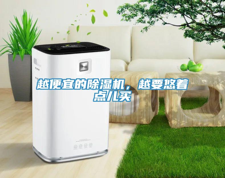越便宜的除濕機(jī)，越要悠著點(diǎn)兒買(mǎi)