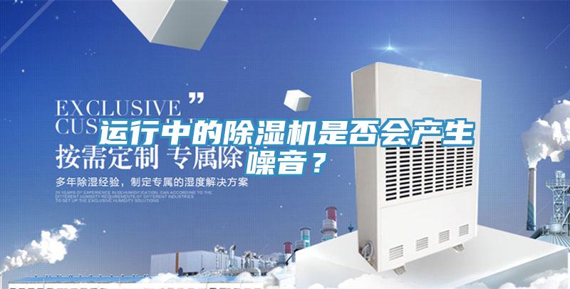 運行中的除濕機是否會產生噪音？