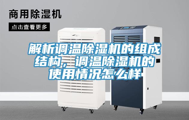 解析調(diào)溫除濕機(jī)的組成結(jié)構(gòu)，調(diào)溫除濕機(jī)的使用情況怎么樣