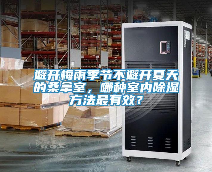 避開梅雨季節(jié)不避開夏天的桑拿室，哪種室內(nèi)除濕方法最有效？