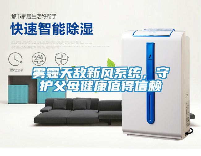 霧霾天敵新風(fēng)系統(tǒng)，守護(hù)父母健康值得信賴