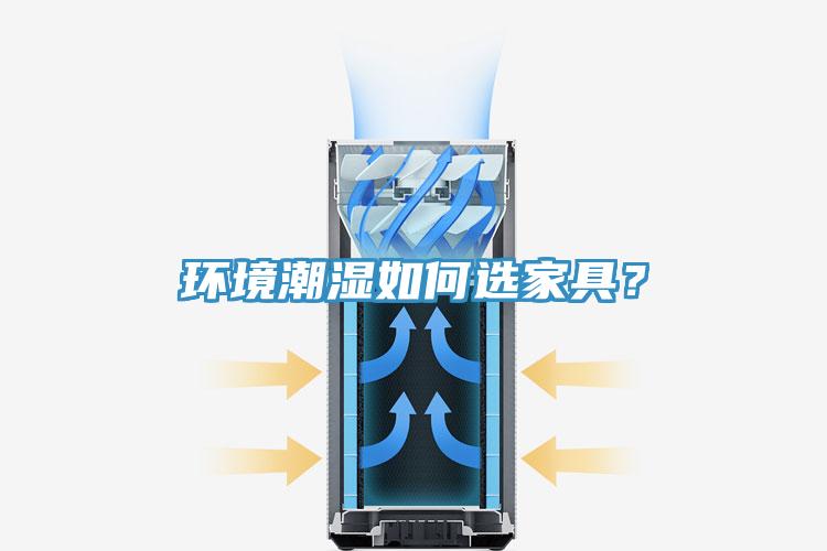 環(huán)境潮濕如何選家具？