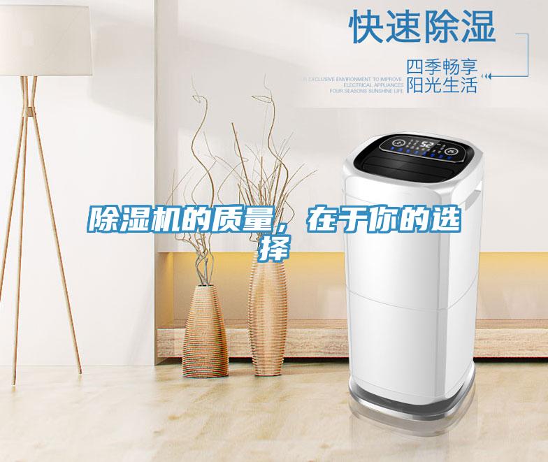 除濕機(jī)的質(zhì)量，在于你的選擇
