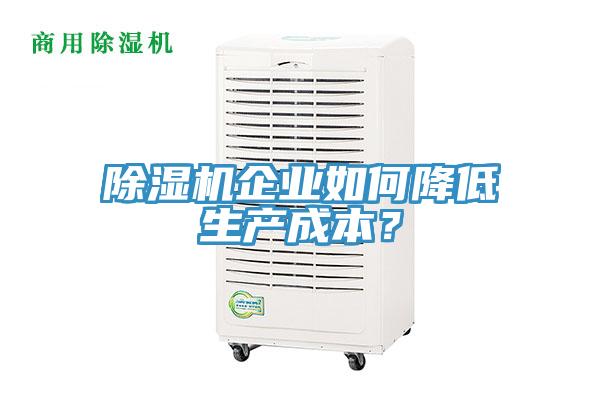除濕機企業(yè)如何降低生產(chǎn)成本？