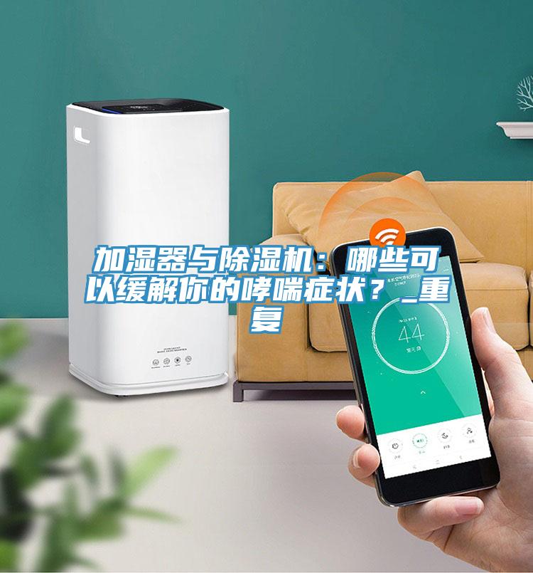 加濕器與除濕機(jī)：哪些可以緩解你的哮喘癥狀？_重復(fù)
