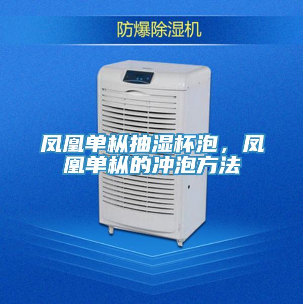 鳳凰單樅抽濕杯泡，鳳凰單樅的沖泡方法