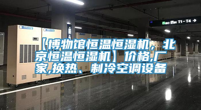 【博物館恒溫恒濕機(jī)，北京恒溫恒濕機(jī)】價格,廠家,換熱、制冷空調(diào)設(shè)備