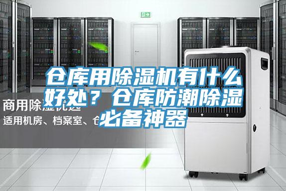 倉(cāng)庫(kù)用除濕機(jī)有什么好處？倉(cāng)庫(kù)防潮除濕必備神器